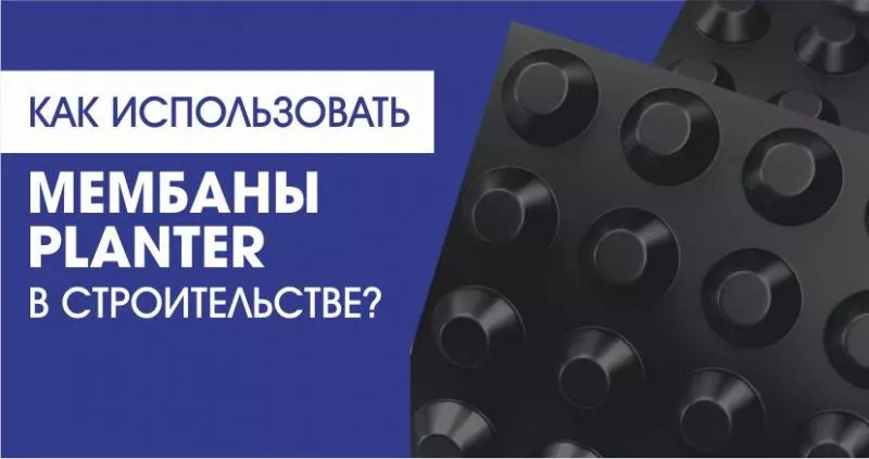 Экономичная и надежная защита фундамента и кровли: как использовать мембраны PLANTER в строительстве